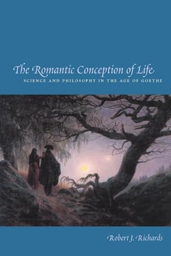 9780226712109: The Romantic Conception of Life: Science and Philosophy in the Age of Goethe (Science & Its Conceptual Foundations S.)