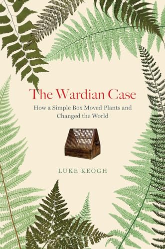 9780226713618: The Wardian Case: How a Simple Box Moved Plants and Changed the World
