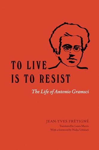 Beispielbild fr To Live Is to Resist: The Life of Antonio Gramsci zum Verkauf von Powell's Bookstores Chicago, ABAA