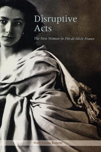 Stock image for Disruptive Acts, the New Woman in Fin-de-Siecle France for sale by COLLINS BOOKS