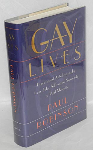 Gay Lives: Homosexual Autobiography from John Addington Symonds to Paul Monette (9780226721804) by Robinson, Paul