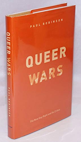 Queer Wars: The New Gay Right and Its Critics (9780226722009) by Paul Robinson; University Of Chicago Press