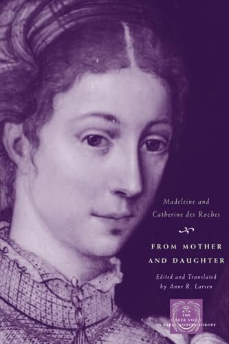 Stock image for From Mother and Daughter: Poems, Dialogues, and Letters of Les Dames des Roches (The Other Voice in Early Modern Europe) for sale by Half Price Books Inc.