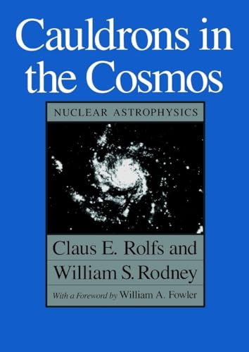 9780226724577: Cauldrons in the Cosmos: Nuclear Astrophysics (Theoretical Astrophysics) (Theoretical Astrophysics TA)