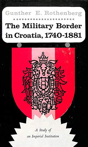 Stock image for The Military Border in Croatia, 1740 - 1881: A Study of an Imperial Institution for sale by GF Books, Inc.