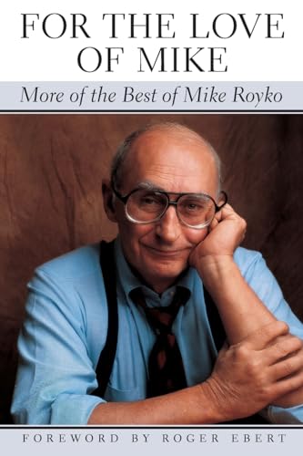 Imagen de archivo de For the Love of Mike: More of the Best of Mike Royko a la venta por SecondSale