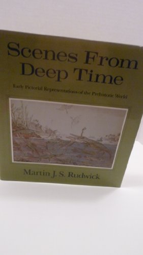 Scenes from Deep Time: Early Pictorial Representations of the Prehistoric World - Rudwick, Martin J. S.