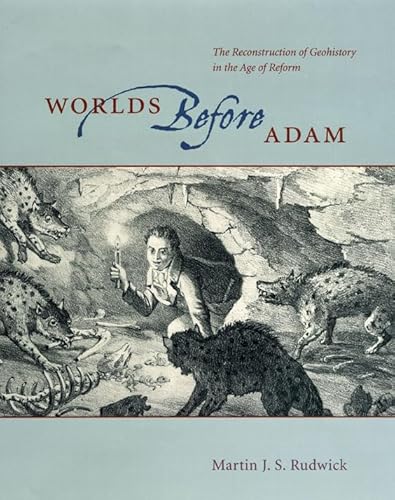 Worlds Before Adam : The Reconstruction of Geohistory in the Age of Reform - Rudwick, M. J. S.