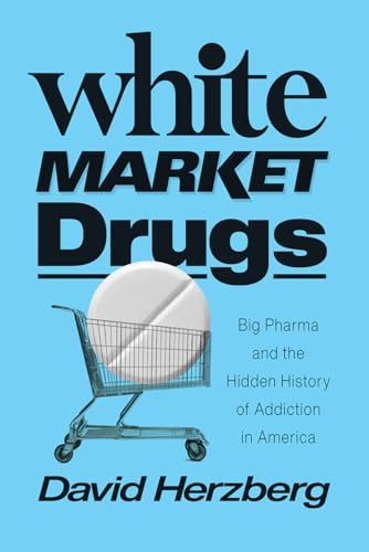 Beispielbild fr White Market Drugs    Big Pharma and the Hidden History of Addiction in America zum Verkauf von WeBuyBooks