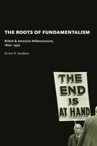 The Roots of Fundamentalism: British and American Millenarianism, 1800-1930 (9780226734682) by Sandeen, Ernest R.