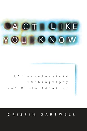 Beispielbild fr Act Like You Know : African-American Autobiography and White Identity zum Verkauf von Better World Books