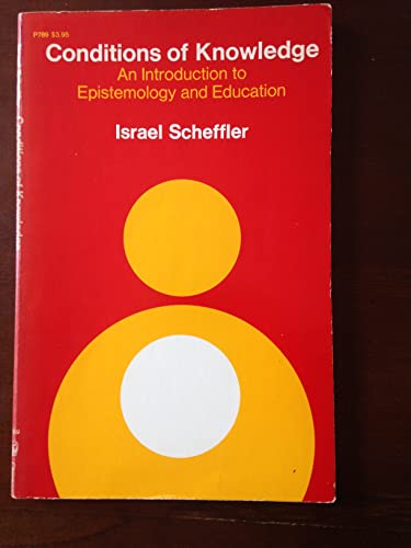 Conditions of Knowledge: An Introduction to Epistemology and Education - Israel Scheffler