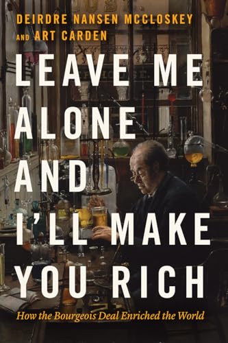 Beispielbild fr Leave Me Alone and I'll Make You Rich: How the Bourgeois Deal Enriched the World zum Verkauf von BooksRun