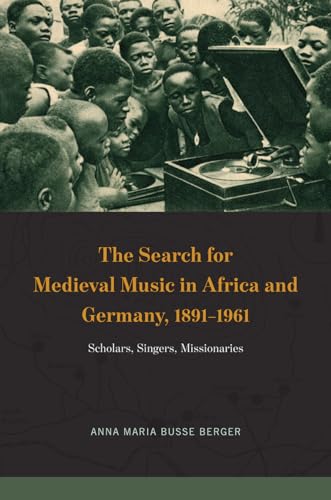 Imagen de archivo de The Search for Medieval Music in Africa and Germany, 1891-1961: Scholars, Singers, Missionaries (New Material Histories of Music) a la venta por Midtown Scholar Bookstore