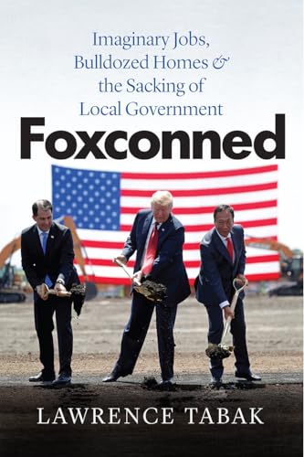 Beispielbild fr Foxconned : Imaginary Jobs, Bulldozed Homes, and the Sacking of Local Government zum Verkauf von Better World Books