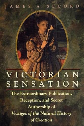 9780226744117: Victorian Sensation: The Extraordinary Publication, Reception, and Secret Authorship of Vestiges of the Natural History of Creation