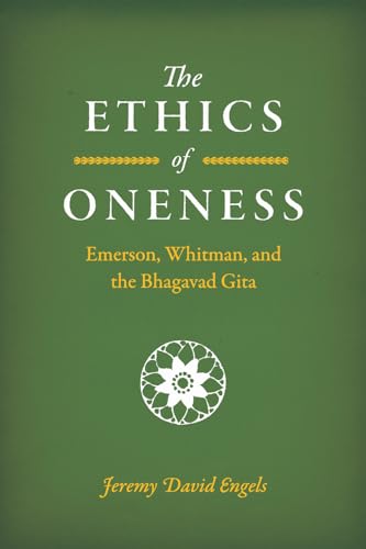 9780226746029: The Ethics of Oneness: Emerson, Whitman, and the Bhagavad Gita