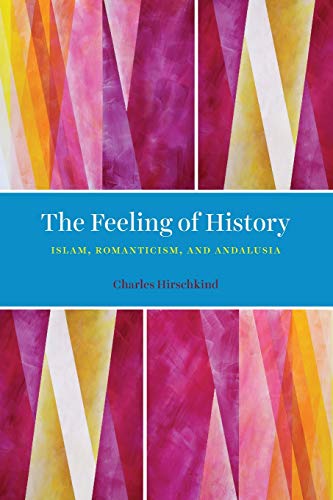Imagen de archivo de The Feeling of History: Islam, Romanticism, and Andalusia a la venta por Open Books