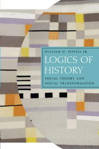 Logics of History: Social Theory and Social Transformation (Chicago Studies in Practices of Meaning) (9780226749181) by Sewell Jr., William H.