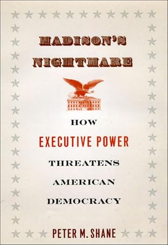 Madison's Nightmare: How Executive Power Threatens American Democracy