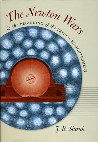 The Newton Wars and the Beginning of the French Enlightenment (9780226749457) by Shank, J.B.