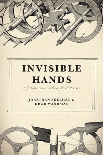 Invisible Hands: Self-Organization and the Eighteenth Century - Sheehan, Jonathan; Wahrman, Dror