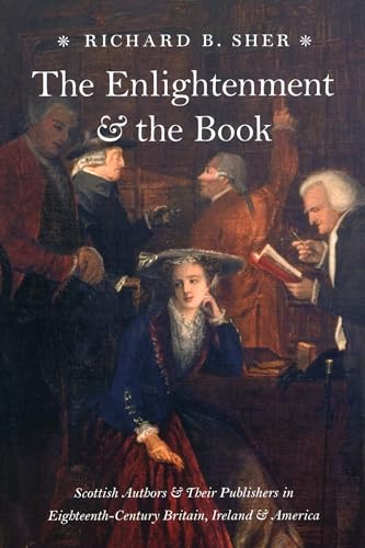 Stock image for The Enlightenment and the Book: Scottish Authors and Their Publishers in Eighteenth-Century Britain, Ireland, and America for sale by Regent College Bookstore