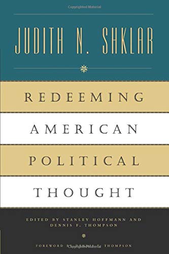Redeeming American Political Thought - Judith N. Shklar (author), Stanley Hoffmann (editor), Dennis F. Thompson (editor)