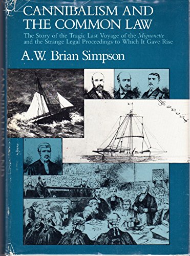 Cannibalism and the Common Law: The Story of the Tragic Last Voyage of the Mignonette and the Str...