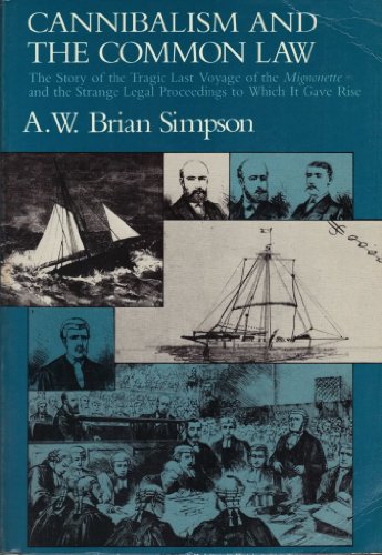 Cannibalism and the Common Law: The Story of the Tragic Last Voygage of the Mignonette and the St...