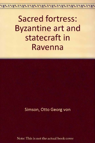 Sacred Fortress: Byzantine Art and Statecraft in Ravenna (9780226759777) by Simson, Otto G. Von