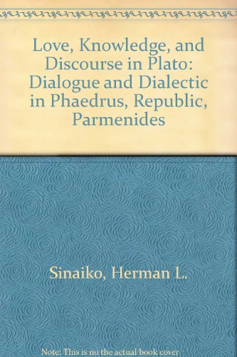 Love, Knowledge, and Discourse in Plato Dialogue and Dialectic in Phaedrus, Republic, Parmenides