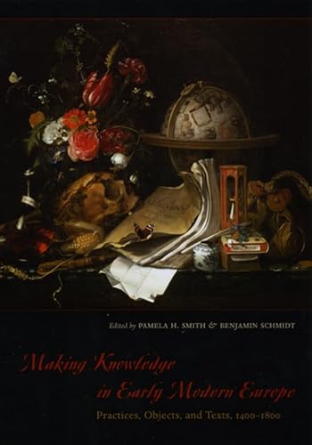 Stock image for Making Knowledge in Early Modern Europe: Practices, Objects, and Texts, 1400 - 1800 for sale by HPB-Red