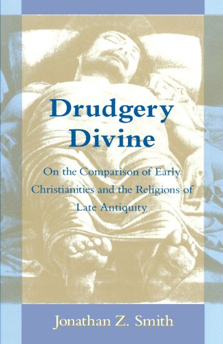 Drudgery Divine: On the Comparison of Early Christianities and the Religions of Late Antiquity (9780226763637) by Smith, Jonathan Z.