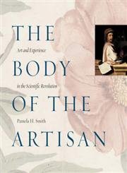 9780226763996: The Body of the Artisan: Art and Experience in the Scientific Revolution
