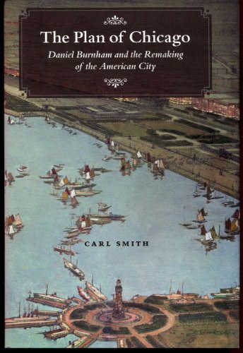 The Plan of Chicago: Daniel Burnham and the Remaking of the American City (Chicago Visions and Revisions) - Smith, Carl