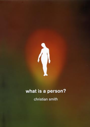 What Is a Person?: Rethinking Humanity, Social Life, and the Moral Good from the Person Up (9780226765914) by Smith, Christian