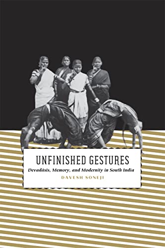 9780226768090: Unfinished Gestures: Devadasis, Memory, and Modernity in South India (South Asia Across the Disciplines)