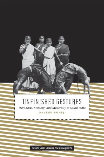 Beispielbild fr Unfinished Gestures: Devadasis, Memory, and Modernity in South India (South Asia Across the Disciplines) zum Verkauf von SecondSale