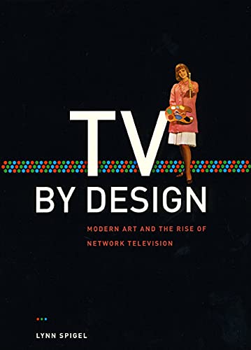 Stock image for TV by Design: Modern Art and the Rise of Network Television for sale by SecondSale