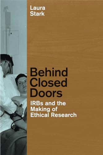 Behind Closed Doors: IRBs and the Making of Ethical Research