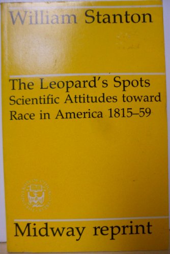 The Leopard's Spots: Scientific Attitudes Toward Race in America 1815-59 (9780226771243) by Stanton, William