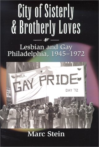 City of Sisterly and Brotherly Loves: Lesbian and Gay Philadelphia, 1945-1972 (The Chicago Series on Sexuality, History, and Society) (9780226771793) by Stein, Marc
