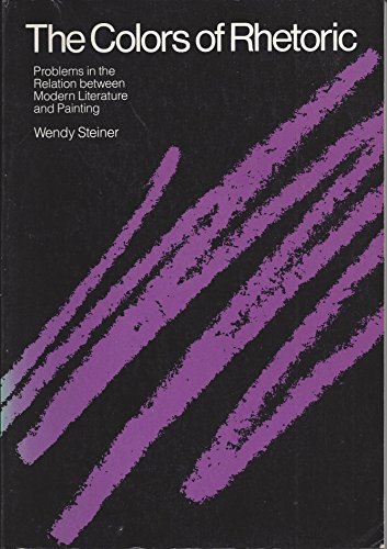 The Colors of Rhetoric: Problems in the Relation Between Modern Literature and Painting (9780226772288) by Steiner, Wendy