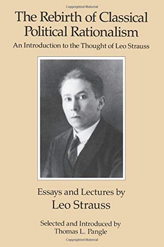 Beispielbild fr Rebirth of Classical Political Rationalism: An Introduction to the Thought of Leo Strauss zum Verkauf von Montana Book Company