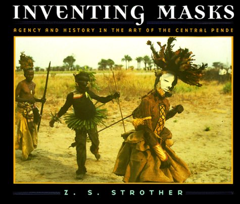Inventing Masks Agency and History in the Art of the Central Pende - Strother, Z. S.