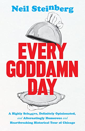 9780226779843: Every Goddamn Day: A Highly Selective, Definitely Opinionated, and Alternatingly Humorous and Heartbreaking Historical Tour of Chicago