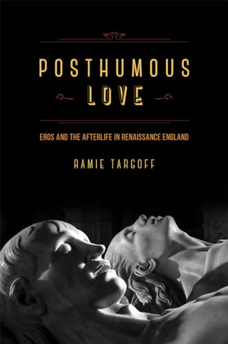 Imagen de archivo de Posthumous Love: Eros and the Afterlife in Renaissance England a la venta por Midtown Scholar Bookstore