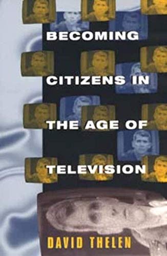 9780226794716: Becoming Citizens in the Age of Television: How Americans Challenged the Media and Seized Political Initiative during the Iran-Contra Debate