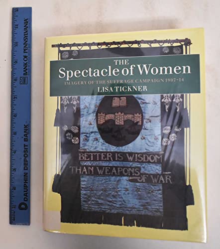 Stock image for The Spectacle of Women : Imagery of the Suffrage Campaign 1907-14 for sale by Better World Books